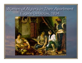 Women of Algiers in Their Apartment
       Eugène Delacroix, 1834
 