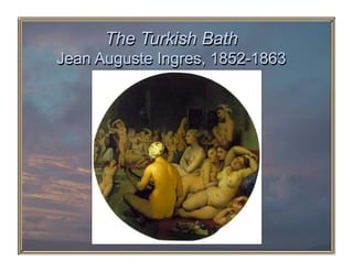 The Turkish Bath
Jean Auguste Ingres, 1852-1863
 