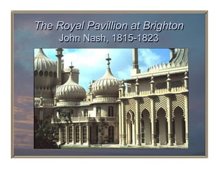 The Royal Pavillion at Brighton
     John Nash, 1815-1823
 