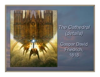 The Cathedral
  (details)

Gaspar David
 Friedrich,
   1818
 
