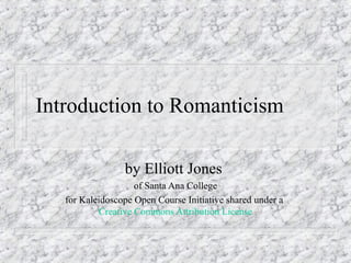 Introduction to Romanticism
by Elliott Jones
of Santa Ana College
for Kaleidoscope Open Course Initiative shared under a
Creative Commons Attribution License
 