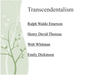 Transcendentalism
Ralph Waldo Emerson
Henry David Thoreau
Walt Whitman
Emily Dickinson
 