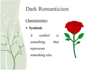 Dark Romanticism
Characteristics:
 Symbols
A symbol is
something that
represents
something else.
 