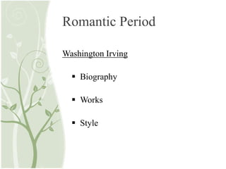 Romantic Period
Washington Irving
 Biography
 Works
 Style
 