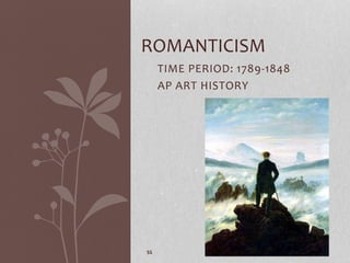 TIME PERIOD: 1789-1848
AP ART HISTORY
ROMANTICISM
SS
 