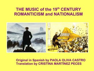 THE MUSIC of the 19th
CENTURY
ROMANTICISM and NATIONALISM
Original in Spanish by PAOLA OLIVA CASTRO
Translation by CRISTINA MARTÍNEZ PECES
 