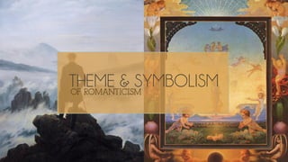 THEME & SYMBOLISMOF ROMANTICISM
 