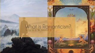 What is Romanticism?Why is it “ROMANTIC”?
 