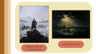 WANDERER ABOVE THE
SEA OF FOG (1818)
FISHERMEN AT SEA (1796)
 