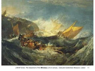 61
J.M.W.Turner, The shipwreck of the Minotaur, oil on canvas., Calouste Gulbenkian Museum, Lisbon
 