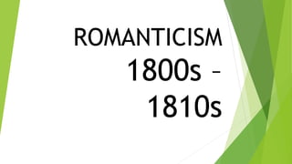 ROMANTICISM
1800s –
1810s
 