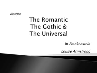In Frankenstein
Louise Armstrong
Welcome
 