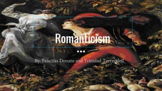 Romanticism
By: Felicitas Donato and Trinidad Torrendell
felidonato
 