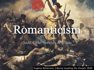Romanticism David, Eddie, Reinelda, And Shay Eugène Delacroix, Liberty Leading the People 1830 