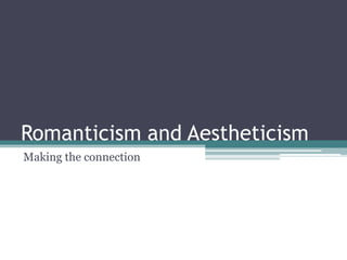 Romanticism and Aestheticism Making the connection 