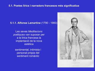 5.1. Poetes lírics i narradors francesos més significatius 5.1.1. Alfonse Lamartine  (1790 - 1860) Les seves  Meditacions ...