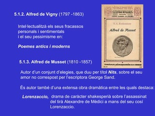 5.1.2. Alfred de Vigny  (1797 -1863) Intel·lectualitzà els seus fracassos personals i sentimentals i el seu pessimisme en:...
