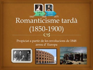 Propiciat a partir de les revolucions de 1848
arreu d’ Europa
1843 1868 1875
 