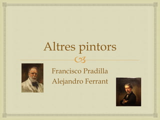 
Altres pintors
Francisco Pradilla
Alejandro Ferrant
 