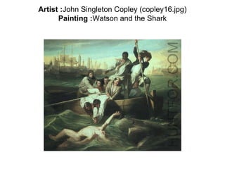 Artist :John Singleton Copley (copley16.jpg)
      Painting :Watson and the Shark
 