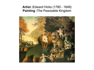 Artist :Edward Hicks (1780 - 1849)
Painting :The Peaceable Kingdom
 