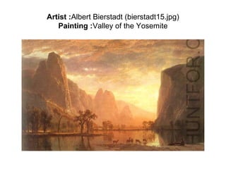 Artist :Albert Bierstadt (bierstadt15.jpg)
   Painting :Valley of the Yosemite
 