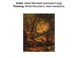 Artist :Albert Bierstadt (bierstadt14.jpg)
Painting :White Mountains, New Hampshire
 