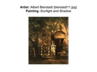 Artist :Albert Bierstadt (bierstadt11.jpg)
    Painting :Sunlight and Shadow
 