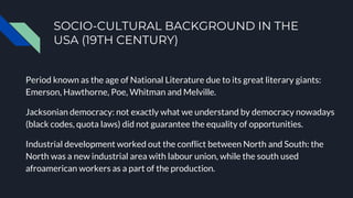 SOCIO-CULTURAL BACKGROUND IN THE
USA (19TH CENTURY)
Period known as the age of National Literature due to its great litera...