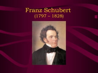 Franz Schubert  (1797 – 1828) 