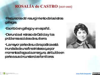 ROSALÍA de CASTRO  (1837-1885) <ul><li>Precursoras del resurgimiento de las letras gallegas. </li></ul><ul><li>Escribió en...