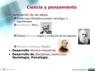 Ciencia y pensamiento <ul><li>Renovación de las ideas . </li></ul><ul><ul><li>Positivismo filosófico (comte): investigar  ...