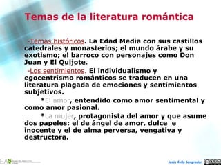 Temas de la literatura romántica <ul><li>- Temas históricos . La Edad Media con sus castillos catedrales y monasterios; el...