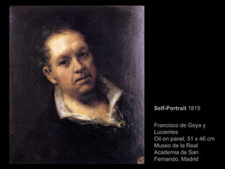 Self-Portrait  1815 Francisco de   Goya  y  Lucientes   Oil on panel, 51 x 46 cm Museo de la Real Academia de San Fernando, Madrid 