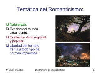 Temática del Romanticismo: Naturaleza. Evasión del mundo circundante. Exaltación de lo regional y popular. Libertad del hombre   frente a todo tipo de normas impuestas. 