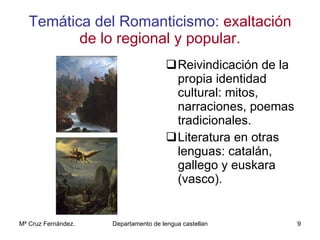 Temática del Romanticismo:   exaltación de lo regional y popular. Reivindicación de la propia identidad cultural: mitos, narraciones, poemas tradicionales. Literatura en otras lenguas: catalán, gallego y euskara (vasco). 