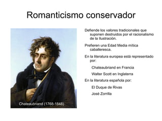 Romanticismo conservador Defiende los valores tradicionales que suponen destruidos por el racionalismo de la Ilustración. 