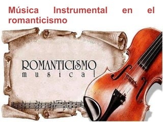 Música    Instrumental   en   el
romanticismo
 