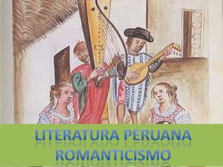 ROMANTICISMO LITERATURA PERUANA  ROMANTICISMO  