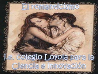 El romanticismo  i.e. colegio Loyola para la Ciencia e innovación 