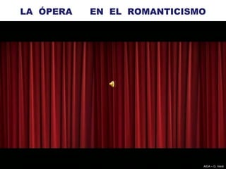 LA ÓPERA   EN EL ROMANTICISMO




                            AIDA – G. Verdi
 