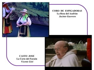 CORO  DE  ESPIGADORAS
                         La Rosa del Azafrán
                           Jacinto Guerrero




  CASTO  JOSE
La Corte del Faraón
    Vicente Lleó
 