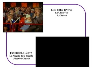LOS  TRES  RATAS
                             La Gran Vía
                               F. Chueca




PASODOBLE - JOTA
La Alegría de la Huerta
    Federico Chueca
 