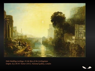 Dido Building Carthage, Or the Rise of the Carthaginian
Empire, by J.M.W. Turner (1815). National Gallery, London
 