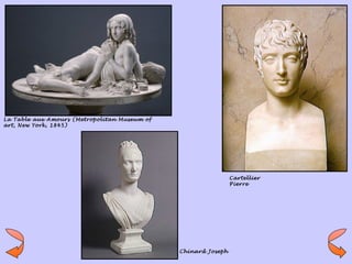 La Table aux Amours (Metropolitan Museum of
art, New York, 1845)




                                                               Cartellier
                                                               Pierre




                                              Chinard Joseph
 