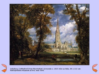 Salisbury Cathedral from the Bishop's Grounds-c. 1825 olio su tela, 88 x 112 cm
Metropolitan Museum of Art, New York.
 