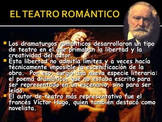  Los dramaturgos románticos desarrollaron un tipo
  de teatro en el que primaban la libertad y la
  creatividad del autor...