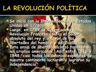  Se  inició con la Independencia de Estados
  Unidos en 1776.
 Luego, en 1789 se desencadenó la
  Revolución Francesa co...