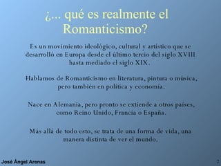 ¿... qué es realmente el Romanticismo?  Es un movimiento ideológico, cultural y artístico que se desarrolló en Europa desd...