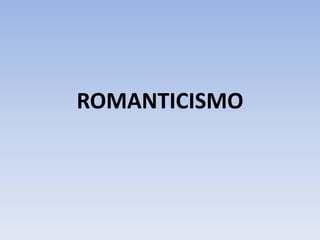 ROMANTICISMO
 